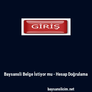 Baysansli Belge İstiyor mu - Hesap Doğrulama