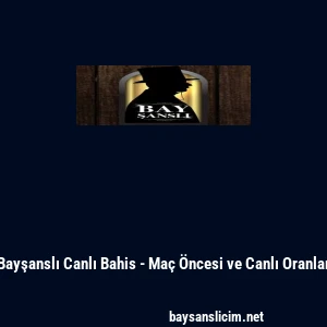 Bayşanslı Canlı Bahis - Ma&ccedil; &Ouml;ncesi ve Canlı Oranlar