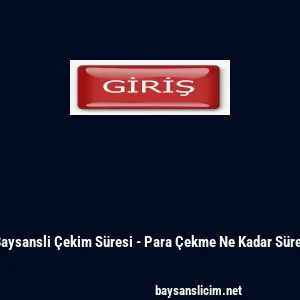 Baysansli &Ccedil;ekim S&uuml;resi - Para &Ccedil;ekme Ne Kadar S&uuml;rer