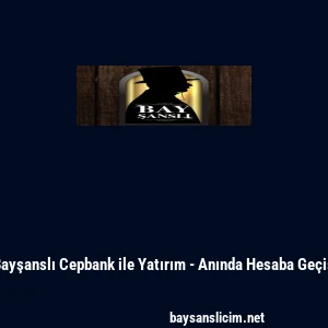 Bayşanslı Cepbank ile Yatırım - Anında Hesaba Ge&ccedil;iş