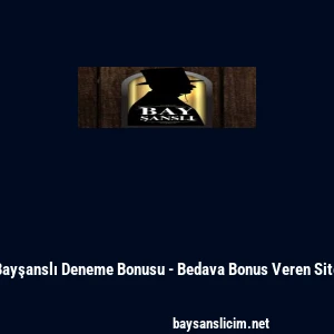 Bayşanslı Deneme Bonusu - Bedava Bonus Veren Site
