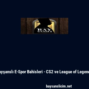 Bayşanslı E-Spor Bahisleri - CS2 ve League of Legends