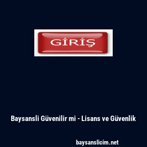 Baysansli G&uuml;venilir mi - Lisans ve G&uuml;venlik