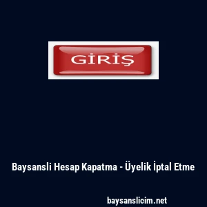Baysansli Hesap Kapatma - &Uuml;yelik İptal Etme