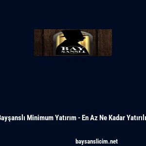 Bayşanslı Minimum Yatırım - En Az Ne Kadar Yatırılır