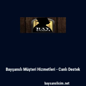Bayşanslı M&uuml;şteri Hizmetleri - Canlı Destek