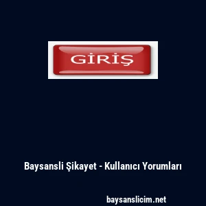 Baysansli Şikayet - Kullanıcı Yorumları