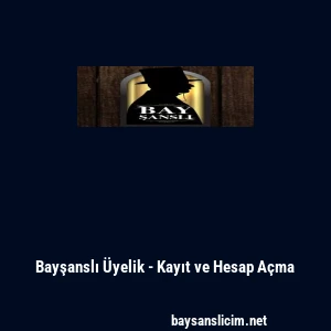 Bayşanslı &Uuml;yelik - Kayıt ve Hesap A&ccedil;ma